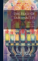 The Feast Of Tabernacles: A Poem For Music B0CM19DHF8 Book Cover