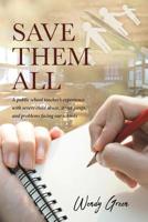 Save Them All: A Public School Teacher's Experience with Severe Child Abuse, Street Gangs and Problems Facing Our Schools 1641402369 Book Cover