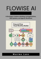 Flowise AI: A Developer's Guide to Building LLM Applications, RAG Systems, and Agentic Workflows B0DWWW4KGL Book Cover