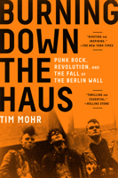 Burning Down The Haus: Punk Rock, Revolution and the Fall of the Berlin Wall 1616208430 Book Cover
