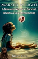 Marked by Light A Shamanic Memoir of Survival, Intuition & Soul Remembering B0FBQG7SH8 Book Cover
