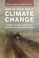 How To Think About Climate Change: Insights from Economics for the Perplexed But Open-minded Citizen 1009405004 Book Cover