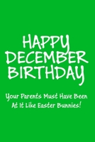 Happy December Birthday Your Parents Must Have Been at It Like Easter Bunnies!: Funny Christmas Day Gifts: Softcover Notebook for Christmas (Christmas Day Cards) 1709914246 Book Cover