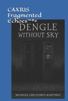 CAXRIS Fragmented Echoes™®©: DENGLE WITHOUT SKY®© B0F9254CF9 Book Cover