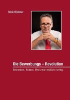 Die Bewerbungs - Revolution: Bewerben. Anders. Und zwar endlich richtig. 373575807X Book Cover