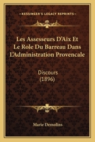 Les Assesseurs D'Aix Et Le Role Du Barreau Dans L'Administration Provencale: Discours (1896) 1160170886 Book Cover