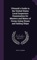 Uttmark's Guide to the United States Local Inspectors Examination for Masters and Mates of Ocean Going Steam and Sailing Ships 134079943X Book Cover