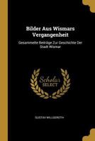Bilder Aus Wismars Vergangenheit: Gesammelte Beitr�ge Zur Geschichte Der Stadt Wismar 1016369808 Book Cover