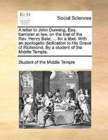 A letter to John Dunning, Esq. barrister at law, on the trial of the Rev. Henry Bate, ... for a libel. With an apologetic dedication to His Grace of Richmond. By a student of the Middle Temple. 1170806457 Book Cover