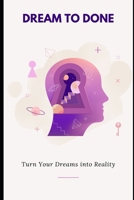 Dream to Done: Turn Your Dreams into Reality B0F4XB4ZS2 Book Cover