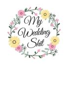 My Wedding Shit: Modern Spring Season Floral Circle Wreath Bride & Groom, Marriage Engagement...or Notes, Thoughts, Ideas, Reminders, Lists to do, Planning, Funny Bride-to-Be 1655030892 Book Cover