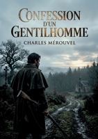 Confession d'un gentilhomme: Les mémoires d'un homme du monde confronté aux souvenirs et aux drames dans le Morvan sauvage (French Edition) B0GY2LRL6Q Book Cover