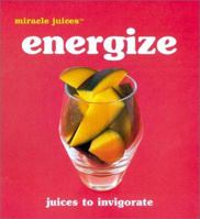 Miracle JuicesT: Energize: Juices to Invigorate 0600606953 Book Cover