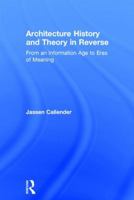 Architecture History and Theory in Reverse: From an Information Age to Eras of Meaning 1138958174 Book Cover