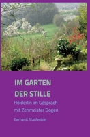 Im Garten der Stille: Hölderlin im Gespräch mit Zenmeister Dōgen 3849578879 Book Cover