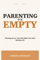 Parenting on Empty: Showing Up for Your Kids When You Have Nothing Left 1804283231 Book Cover