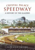 Crystal Palace Speedway: A History of the Glaziers 178155062X Book Cover