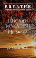 B.R.E.A.T.H.E.: Jehovah Makadesh - My Sanctifier null Book Cover