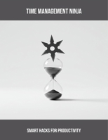 Time Management Ninja: Smart Hacks For Productivity B0FRGG67WY Book Cover