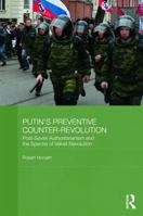 Putin's Preventive Counter-Revolution: Post-Soviet Authoritarianism and the Spectre of Velvet Revolution (BASEES/Routledge Series on Russian and East European Studies) 1138815756 Book Cover