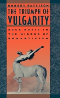 The Triumph of Vulgarity: Rock Music in the Mirror of Romanticism 0195038762 Book Cover