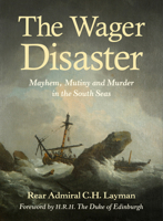 The Wager Disaster: Mayhem, Mutiny and Murder in the South Seas 1910065501 Book Cover