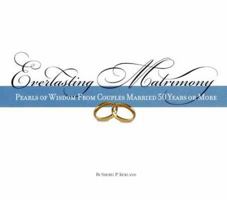 Everlasting Matrimony: Pearls of Wisdom from Couples Married 50 Years or More 0615139973 Book Cover
