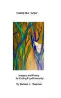 Healing Our Hunger: Imagery and Poetry for Ending Food Insecurity B0DRZDZ74H Book Cover