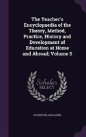 The Teacher's Encyclopaedia of the Theory, Method, Practice, History and Development of Education at Home and Abroad; Volume 5 1356198023 Book Cover