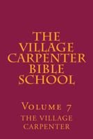 The Village Carpenter Bible School Volume 7 1441420126 Book Cover