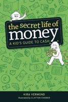 The Secret Life of Money: A Kid's Guide to Cash 1926973186 Book Cover