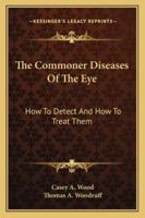 The Commoner Diseases of the Eye: How to Detect and How to Treat Them; For Students of Medicine 1010125192 Book Cover