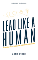 Lead Like A Human: Practical Steps To Building Highly Engaged Teams 1642251704 Book Cover