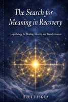The Search for Meaning in Recovery: Logotherapy for Healing, Identity, and Transformation B0H6SDKHTJ Book Cover