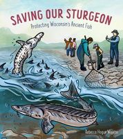 Saving Our Sturgeon: Protecting Wisconsin's Ancient Fish 1976600510 Book Cover