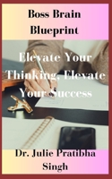 Boss Brain Blueprint: Elevate Your Thinking, Elevate Your Success B0CTH8ZYVH Book Cover