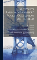 Griswold's Railroad Engineers' Pocket Companion for the Field: Comprising Rules for Calculating Deflexion Distances and Angles, Tangential Distances ... Art of Leveling From Preliminary Survey to T 1020329645 Book Cover
