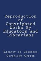 Reproduction of Copyrighted Works By Educators and Librarians 1986508714 Book Cover