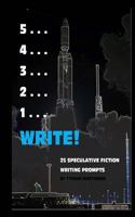 5 . . . 4 . . . 3 . . . 2 . . . 1 . . . Write!: 25 Speculative Fiction Writing Prompts 1541394046 Book Cover