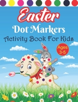Easter Dot Markers Activity Book For Kids Ages 3-5: Cute Easter Dot Markers Coloring Book For Kids Toddlers Workbook For Girls And Boys Bunny, Basket Stuffier, Eggs Easter Activity Book For Kids Ages  B09SNV7RJ1 Book Cover
