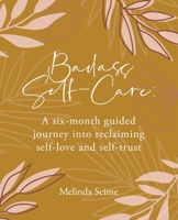 Badass Self-Care: A six-month guided journey into reclaiming self-love and self-trust 0578999730 Book Cover