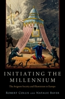 Initiating the Millennium: The Avignon Society and Illuminism in Europe 0190903376 Book Cover