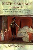 Birth, Marriage, and Death: Ritual, Religion, and the Life Cycle in Tudor and Stuart England 0198201680 Book Cover