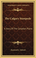 The Calgary Stampede: A Story Of The Canadian Plains 1163157724 Book Cover