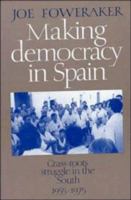 Making Democracy in Spain: Grass-Roots Struggle in the South, 1955-1975 0521354064 Book Cover