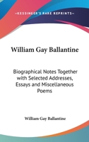 William Gay Ballantine: Biographical Notes Together With Selected Addresses, Essays And Miscellaneous Poems 1163188611 Book Cover