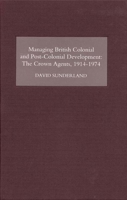 Managing British Colonial and Post-Colonial Development: The Crown Agents, 1914-1974 1843833018 Book Cover