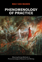 Phenomenology of Practice: Meaning-Giving Methods in Phenomenological Research and Writing (Developing Qualitative Inquiry) 1611329442 Book Cover