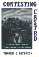 Contesting Castro: The United States and the Triumph of the Cuban Revolution 0195086309 Book Cover