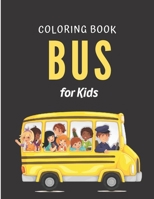 Bus Coloring Book for Kids: Buses Transportation Coloring Book, School Bus coloring book Gift For Kids, Perfect For Kids Ages 2-4,4-8,8-12 B08R6TMYW1 Book Cover
